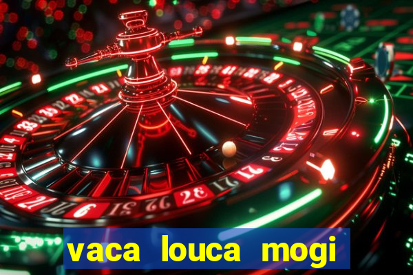 vaca louca mogi das cruzes